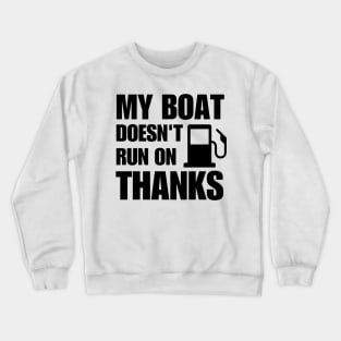 My Boat Doesn't Run on Thanks Crewneck Sweatshirt